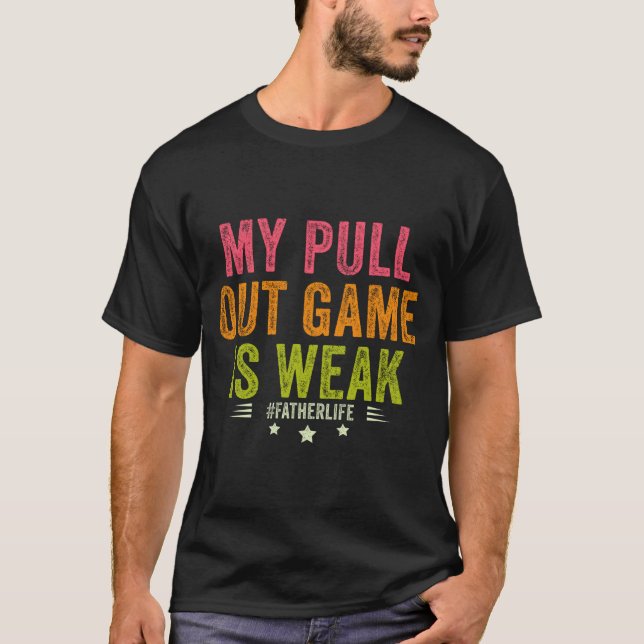 Camiseta My Pull Out Game Is Weak Funny New Father Dad Gift (Frente)