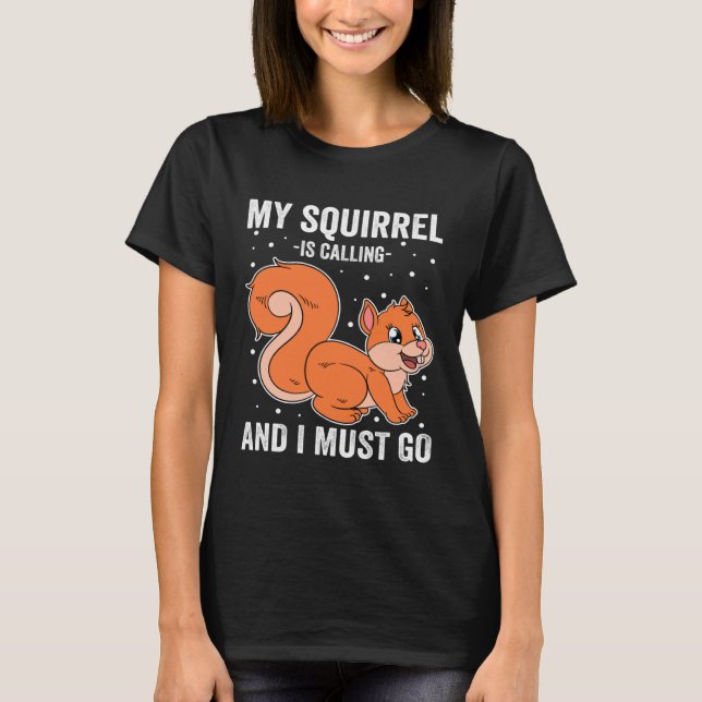 Camiseta My Squirrel Is Calling And I Must Go (Frente)