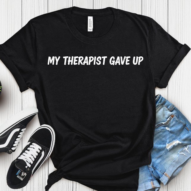Camiseta My Therapist Gave Up – Funny Mental Health Humor (Criador carregado)