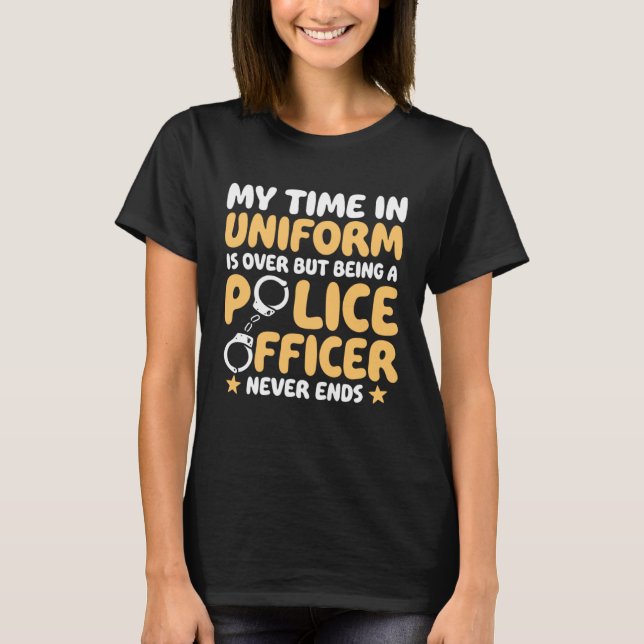 Camiseta My time in uniform is over Retired Police Officer (Frente)