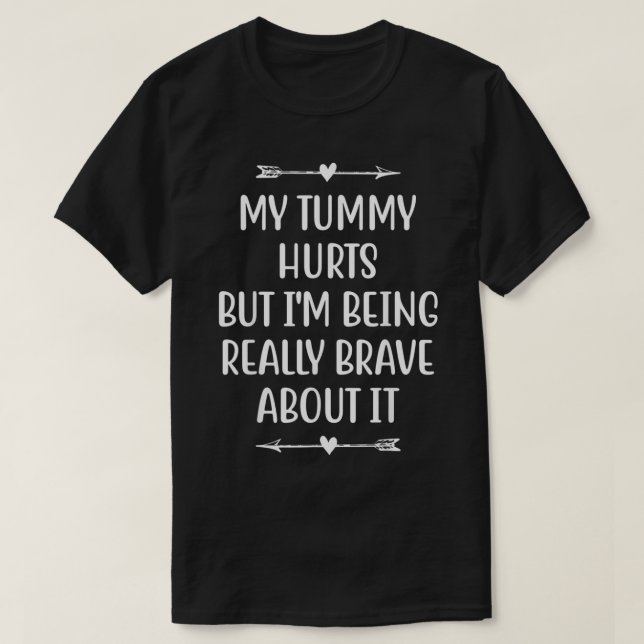 Camiseta My Tummy Hurts But Im Being Really Brave About It  (Frente do Design)