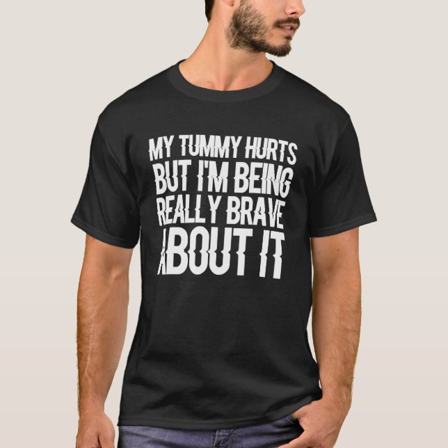 Camiseta My Tummy Hurts But I'm Being Really Brave About It (Frente)
