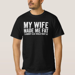 Camiseta My Wife Made Me Fat So Nobody Else Would Want Me