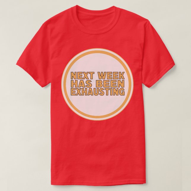 Camiseta Na Próxima Semana Tem Sido Exausto (Frente do Design)