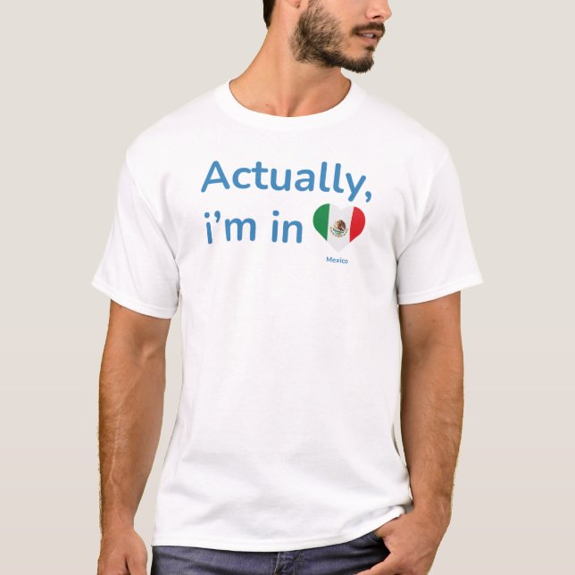 Camiseta Na verdade, ele está no México (Frente)