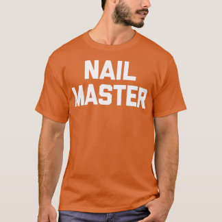 Camiseta Nail Master com piada dizendo prego técnico Nail