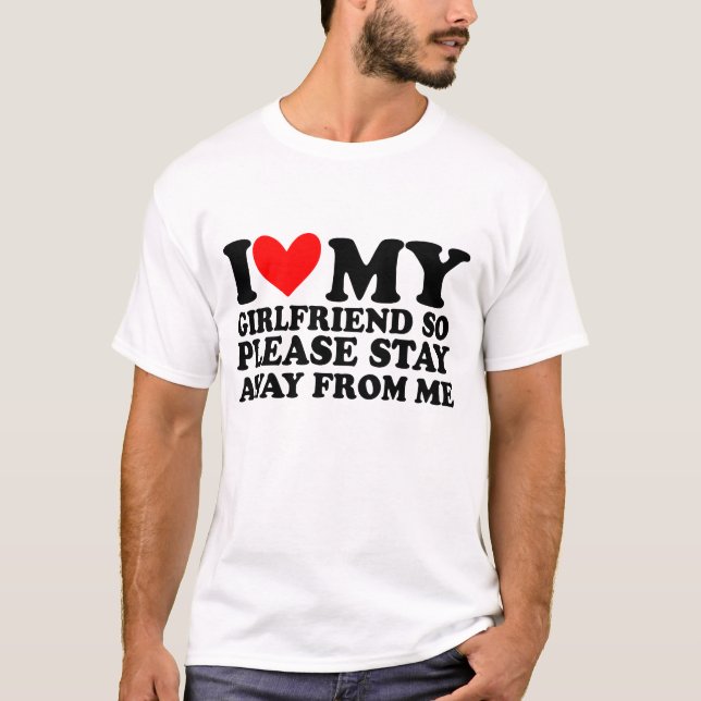 Camiseta Namorada Então, Por Favor, Fique Longe De Mim (Frente)