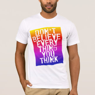 CAMISETA NÃO ACREDITE QUE TUDO QUE VOCÊ PENSA