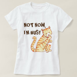 Camiseta "Não agora eu sou" citações engraçadas ocupadas do