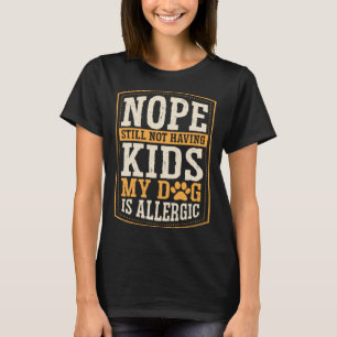 Camiseta Não Ainda Não Ter Filhos Meu Cachorro É Alergia