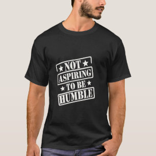 Camiseta Não Aspirando Ser Humilde Atitude Ousada Sarcástic
