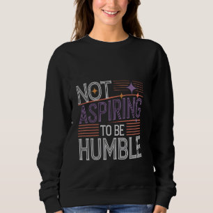 Camiseta Não Aspirar A Ser Uma Atitude Humilde E Sarcástica