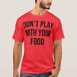 Camiseta Não brinque com sua Comida513