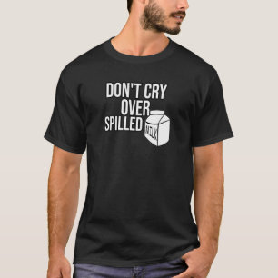 Camiseta Não chore por causa do leite derramado