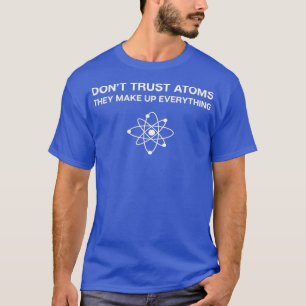 Camiseta Não Confie em ÁtomosCiência Pun Química Fí