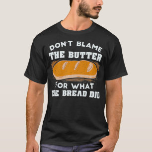 Camiseta Não culpe a manteiga pelo que o pão fez