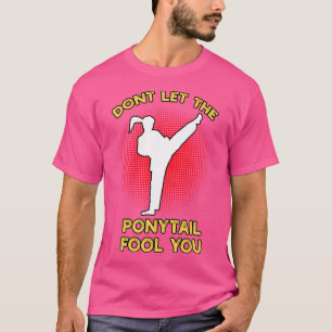Camiseta Não Deixe Que O Ponytail Te Engane, Garota Karate