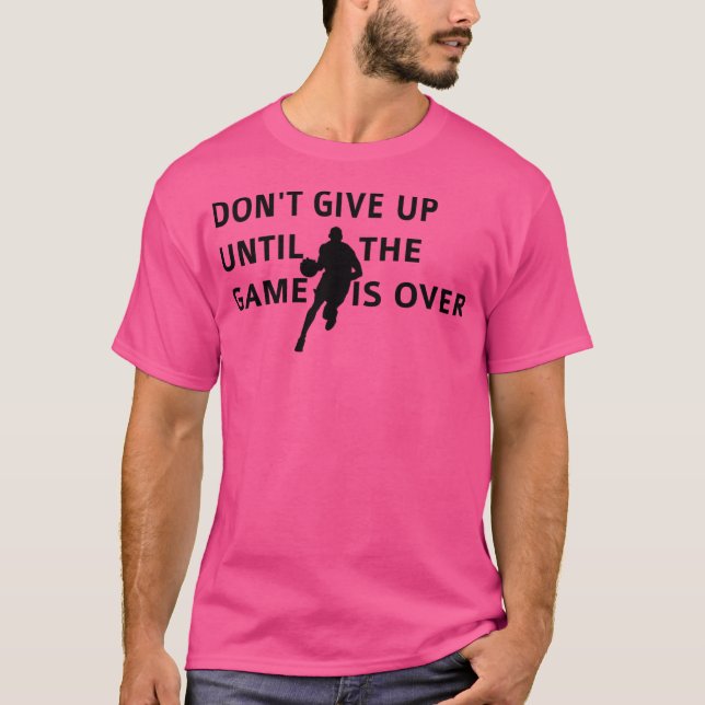 Camiseta Não Desista Até O Jogo Estar Sobre O Ga De Basquet (Frente)