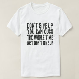 Camiseta Não desista, você pode cuspir o tempo todo.