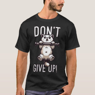 Camiseta Não desistir - Motivação de preparação de gatos bo