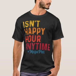 Camiseta Não é a Mega Pint o Happy Hour o tempo todo?