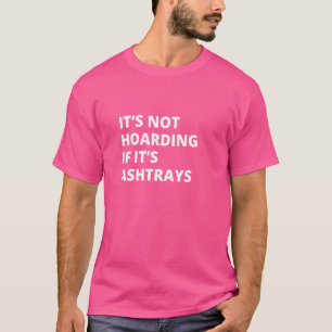 Camiseta Não é Acumulação se é Colecionador de Cinzeiros