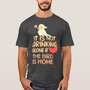 Camiseta Não é bebendo sozinho se o pássaro está em casa Ci
