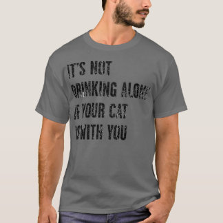 Camiseta Não é Bebendo sozinho se seu gato está com você