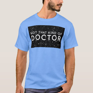 Camiseta Não É Esse Tipo De Doutora PhD 17