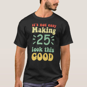 Camiseta não é fácil fazer 25 parecer tão bom 25 anos de id