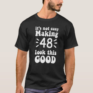 Camiseta não é fácil fazer 48 parecer tão bom 48 anos