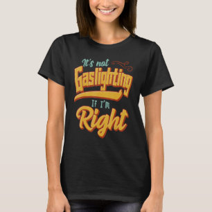 Camiseta Não é "Gaslight" se eu estou certo "Meme" brincand
