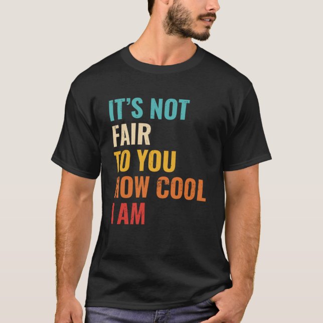 Camiseta Não é justo pra você quão Legal eu sou humor Sarca (Frente)
