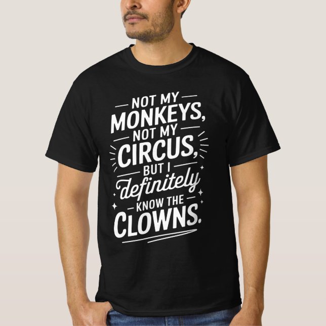 Camiseta Não é o meu circo, não os meus macacos, mas eu sei (Frente)