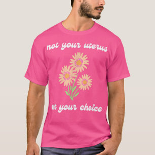 Camiseta Não é o seu útero, não é a sua escolha favorita.