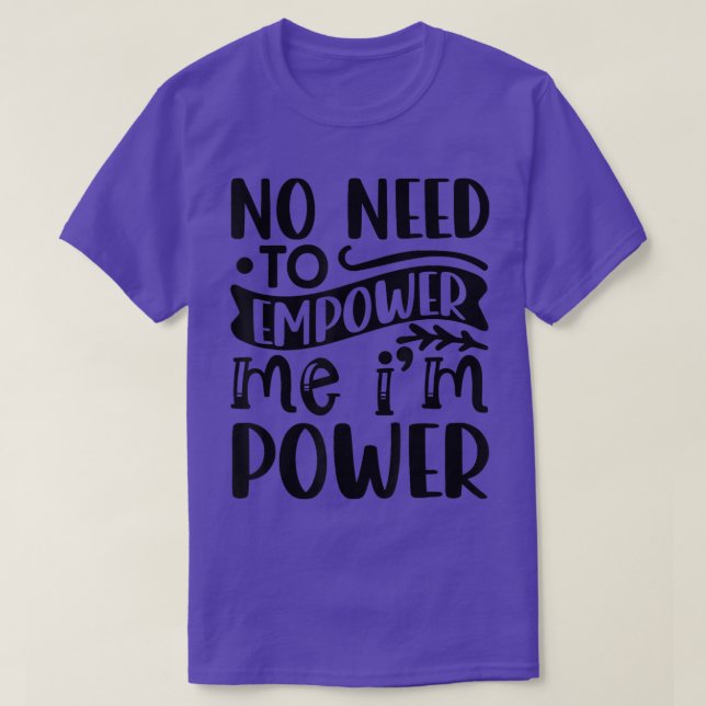Camiseta Não É Preciso Me Dar Poder Ao Feminismo De Poder 4 (Frente do Design)