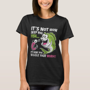 Camiseta Não é Quão Profundo Você Pesca Mexa Sua Minhoca En