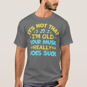 Camiseta Não É Que Eu Sou Velho Que A Sua Música Realmente 
