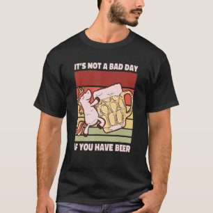 Camiseta Não é um dia ruim se você está dizendo bebedeira