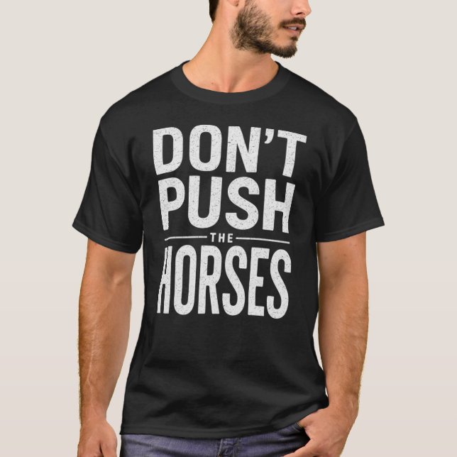 Camiseta Não Empurre os Cavalos - Citação Engraçada de Meme (Frente)