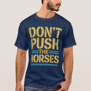 Camiseta Não empurre os cavalos - Engraçada citação para Sa