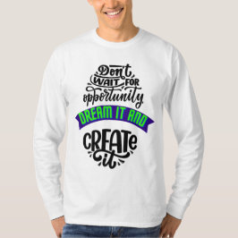 Camiseta não espere a oportunidade sonhar e criar