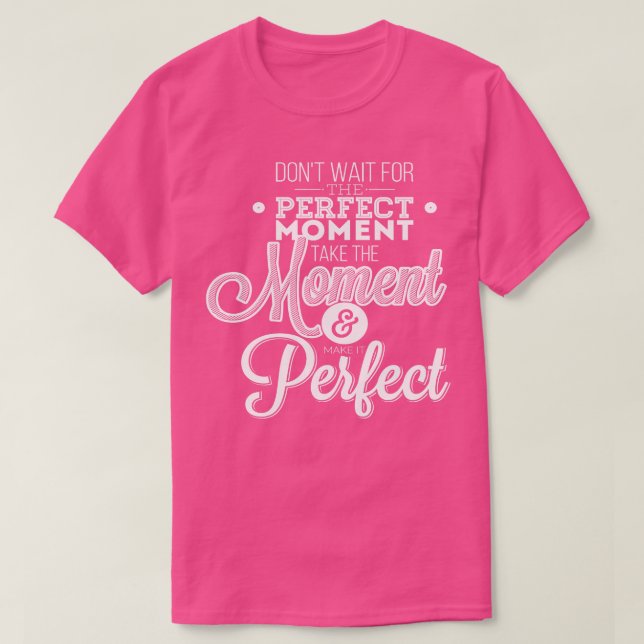 Camiseta Não Espere O Momento Perfeito. (Frente do Design)