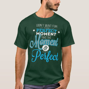Camiseta Não Espere Pelo Momento Perfeito Pegue O Momento