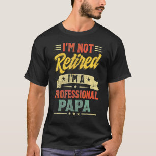 Camiseta Não estou aposentado. Sou um profissional pai.