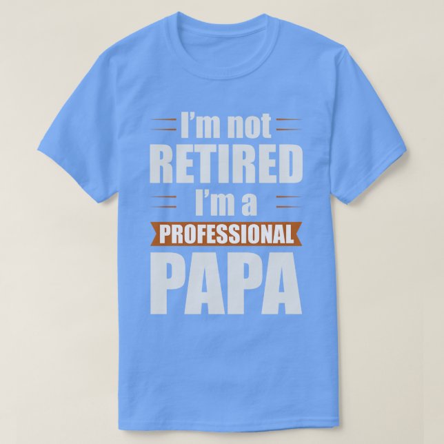 Camiseta Não estou aposentado, sou um profissional, papai,  (Frente do Design)