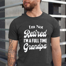 Camiseta Não estou aposentado, sou um vovô Cheio