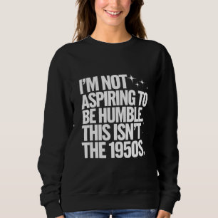 Camiseta Não Estou Aspirando Ser Humilde Isto Não É A Décad