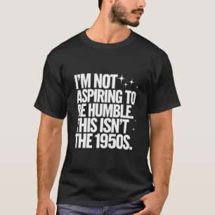 Camiseta Não Estou Aspirando Ser Humilde Isto Não É A Décad