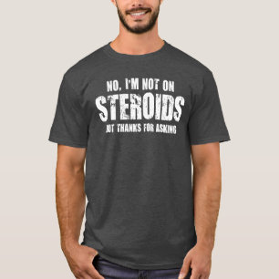 Camiseta Não estou com esteroides, mas obrigados por pergun